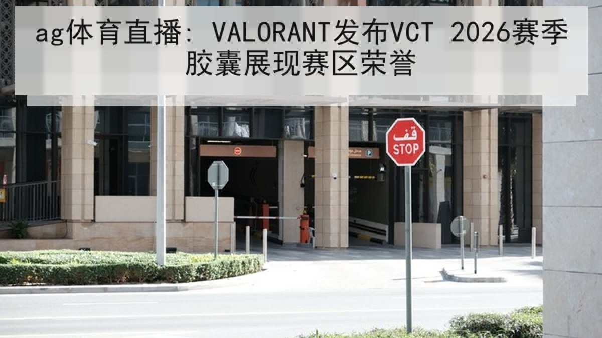 ag体育直播: VALORANT发布VCT 2026赛季胶囊展现赛区荣誉