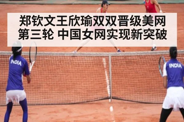 郑钦文王欣瑜双双晋级美网第三轮 中国女网实现新突破